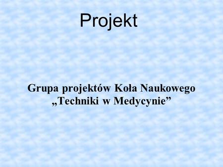 Grupa projektów Koła Naukowego „Techniki w Medycynie”