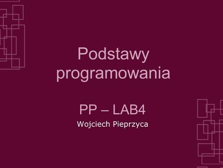 Podstawy programowania PP – LAB4 Wojciech Pieprzyca.