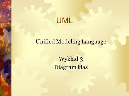 Unified Modeling Language Wykład 3 Diagram klas