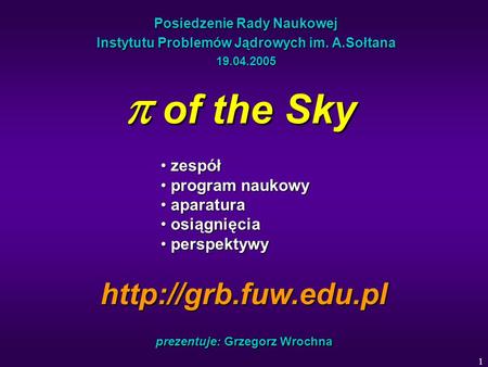 1 Posiedzenie Rady Naukowej Instytutu Problemów Jądrowych im. A.Sołtana 19.04.2005 of the Sky of the Sky prezentuje: Grzegorz Wrochna zespół zespół program.