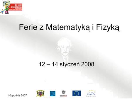 10 grudnia 2007 Ferie z Matematyką i Fizyką 12 – 14 styczeń 2008.