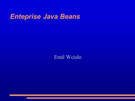 Enteprise Java Beans Emil Wcisło.