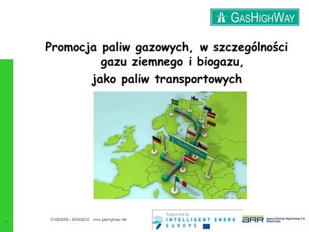 Promocja paliw gazowych, w szczególności gazu ziemnego i biogazu, jako paliw transportowych 01/05/2009 – 30/04/2012, www.gashighway.net 1.