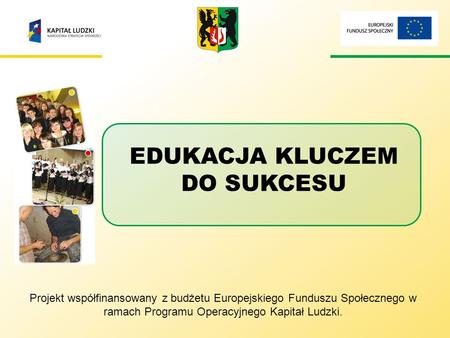 EDUKACJA KLUCZEM DO SUKCESU Projekt współfinansowany z budżetu Europejskiego Funduszu Społecznego w ramach Programu Operacyjnego Kapitał Ludzki.