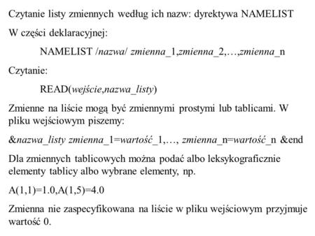 Czytanie listy zmiennych według ich nazw: dyrektywa NAMELIST W części deklaracyjnej: NAMELIST /nazwa/ zmienna_1,zmienna_2,…,zmienna_n Czytanie: READ(wejście,nazwa_listy)