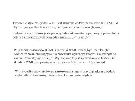 Tworzenie stron w języku WML jest zbliżone do tworzenia stron w HTML. W obydwu przypadkach używa się do tego celu znaczników (tagów). Zadaniem znaczników.