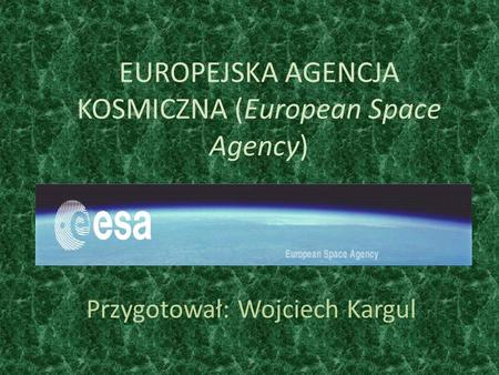 EUROPEJSKA AGENCJA KOSMICZNA (European Space Agency)
