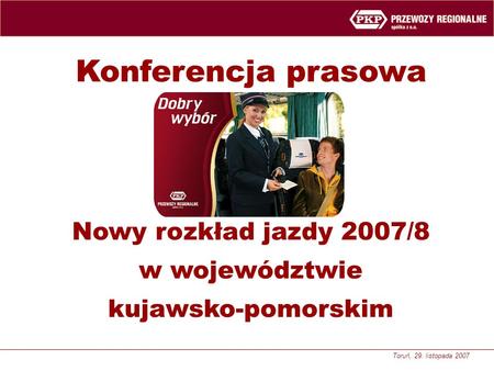 Toruń, 29. listopada 2007 Konferencja prasowa Nowy rozkład jazdy 2007/8 w województwie kujawsko-pomorskim.