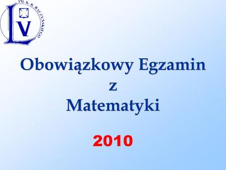 Obowiązkowy Egzamin z Matematyki Obowiązkowy Egzamin z Matematyki 2010.