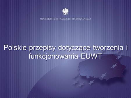 Polskie przepisy dotyczące tworzenia i funkcjonowania EUWT