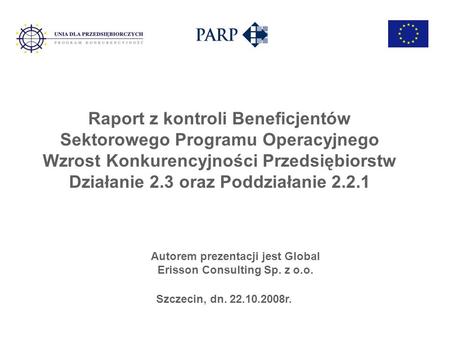 Raport z kontroli Beneficjentów Sektorowego Programu Operacyjnego Wzrost Konkurencyjności Przedsiębiorstw Działanie 2.3 oraz Poddziałanie 2.2.1 Autorem.