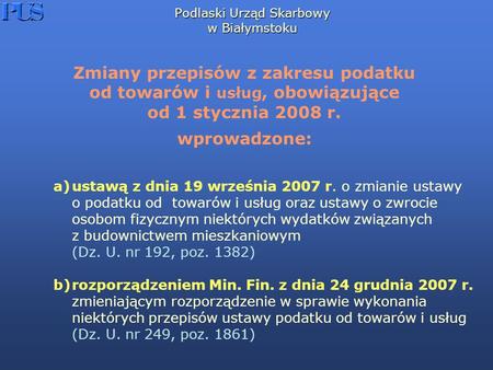 Podlaski Urząd Skarbowy w Białymstoku a)ustawą z dnia 19 września 2007 r. o zmianie ustawy o podatku od towarów i usług oraz ustawy o zwrocie osobom fizycznym.