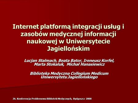 26. Konferencja Problemowa Bibliotek Medycznych, Bydgoszcz 2008 Internet platformą integracji usług i zasobów medycznej informacji naukowej w Uniwersytecie.