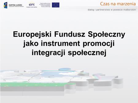 Europejski Fundusz Społeczny jako instrument promocji integracji społecznej.