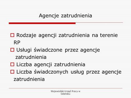 Wojewódzki Urząd Pracy w Gdańsku Agencje zatrudnienia Rodzaje agencji zatrudnienia na terenie RP Usługi świadczone przez agencje zatrudnienia Liczba agencji.