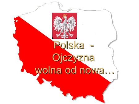 Polska - Ojczyzna wolna od nowa…
