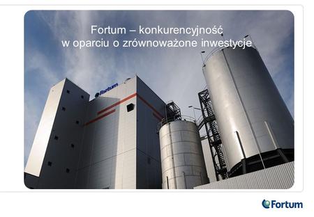 Fortum – konkurencyjność w oparciu o zrównoważone inwestycje