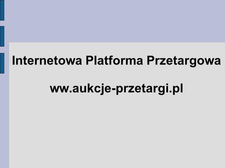 Internetowa Platforma Przetargowa ww.aukcje-przetargi.pl