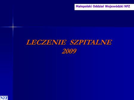 Małopolski Oddział Wojewódzki NFZ LECZENIE SZPITALNE 2009 LECZENIE SZPITALNE 2009.
