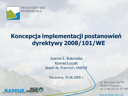 Koncepcja implementacji postanowień dyrektywy 2008/101/WE Joanna E. Bukowska Konrad Łuczak Zespół ds. Prawnych, KASHUE Warszawa, 30.06.2009 r.