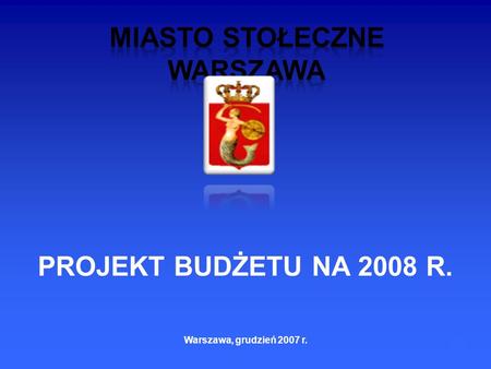 1 PROJEKT BUDŻETU NA 2008 R. Warszawa, grudzień 2007 r.