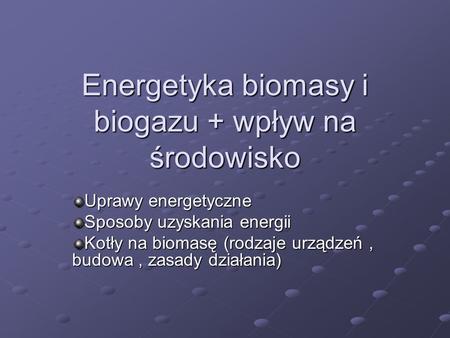 Energetyka biomasy i biogazu + wpływ na środowisko