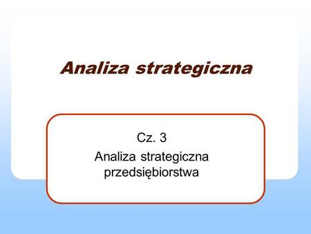 Cz. 3 Analiza strategiczna przedsiębiorstwa