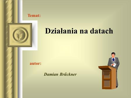 Temat: Działania na datach autor: Damian Brűckner.