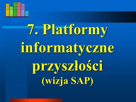7. Platformy informatyczne przyszłości (wizja SAP)