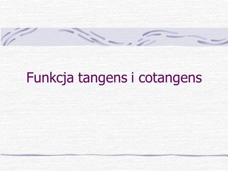 Funkcja tangens i cotangens
