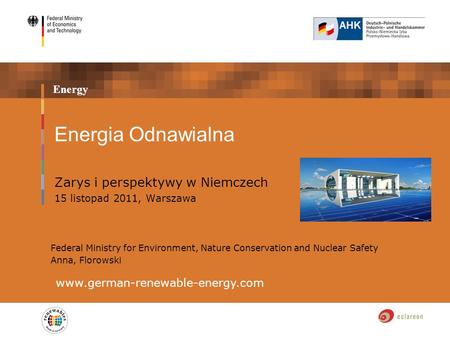 Energy Energia Odnawialna Zarys i perspektywy w Niemczech 15 listopad 2011, Warszawa www.german-renewable-energy.com Federal Ministry for Environment,