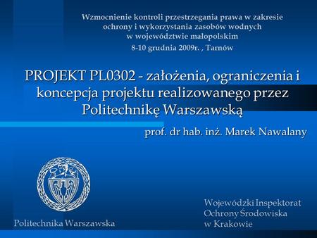 Wzmocnienie kontroli przestrzegania prawa w zakresie ochrony i wykorzystania zasobów wodnych w województwie małopolskim 8-10 grudnia 2009r. , Tarnów PROJEKT.