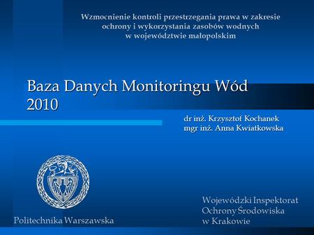 Wzmocnienie kontroli przestrzegania prawa w zakresie ochrony i wykorzystania zasobów wodnych w województwie małopolskim Baza Danych Monitoringu Wód 2010.