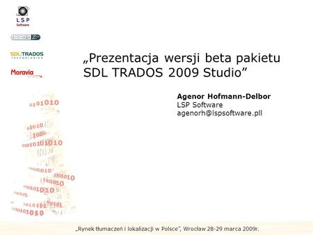 Rynek tłumaczeń i lokalizacji w Polsce, Wrocław 28-29 marca 2009r. Prezentacja wersji beta pakietu SDL TRADOS 2009 Studio Agenor Hofmann-Delbor LSP Software.