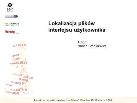 Rynek tłumaczeń i lokalizacji w Polsce, Wrocław 28-29 marca 2009r. Lokalizacja plików interfejsu użytkownika Autor: Marcin Stankiewicz.