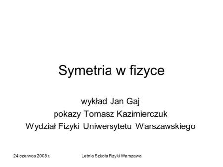 Symetria w fizyce wykład Jan Gaj pokazy Tomasz Kazimierczuk