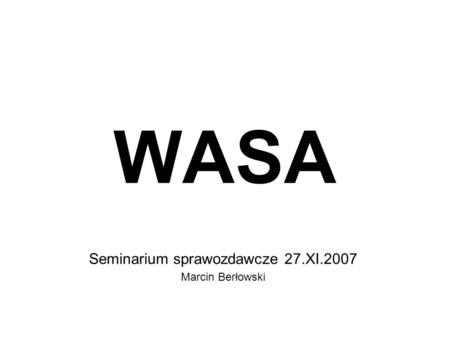 WASA Seminarium sprawozdawcze 27.XI.2007 Marcin Berłowski.