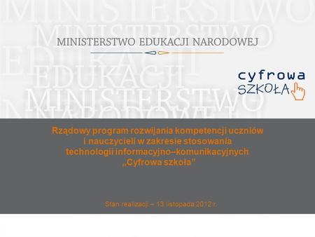 Rządowy program rozwijania kompetencji uczniów i nauczycieli w zakresie stosowania technologii informacyjno–komunikacyjnych Cyfrowa szkoła Stan realizacji.
