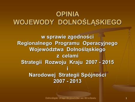 1 OPINIA WOJEWODY DOLNOŚLĄSKIEGO w sprawie zgodności Regionalnego Programu Operacyjnego Województwa Dolnośląskiego z celami Strategii Rozwoju Kraju 2007.