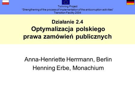 Twinning Project Strengthening of the process of implementation of the anticorruption activities Transition Facility 2004 Działanie 2.4 Optymalizacja polskiego.