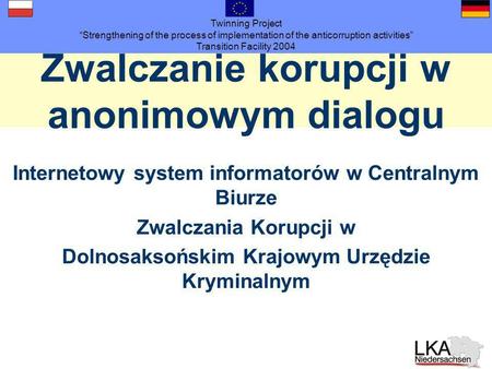 Twinning Project Strengthening of the process of implementation of the anticorruption activities Transition Facility 2004 Zwalczanie korupcji w anonimowym.