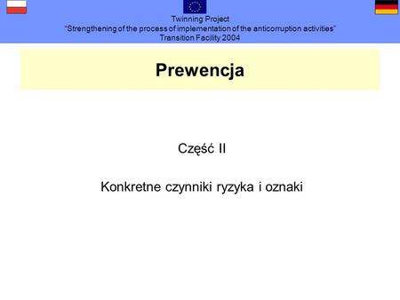 Twinning Project Strengthening of the process of implementation of the anticorruption activities Transition Facility 2004 Prewencja Część II Konkretne.