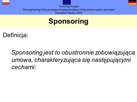 Twinning Project Strengthening of the process of implementation of the anticorruption activities Transition Facility 2004 Definicja: Sponsoring jest to.