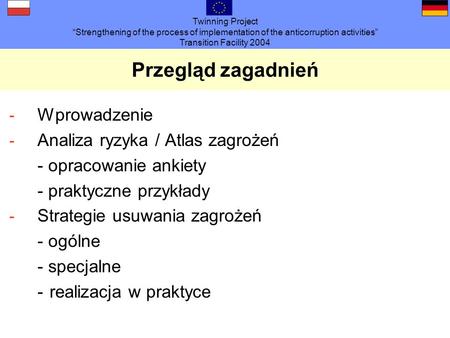 Twinning Project Strengthening of the process of implementation of the anticorruption activities Transition Facility 2004 Przegląd zagadnień - Wprowadzenie.