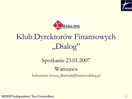 MDDP Independent Tax Counsellors 1 Klub Dyrektorów Finansowych Dialog Spotkanie 23.01.2007 Warszawa Informacje: