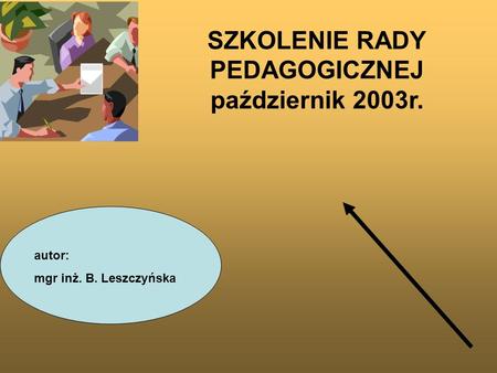 SZKOLENIE RADY PEDAGOGICZNEJ październik 2003r. autor: mgr inż. B. Leszczyńska.