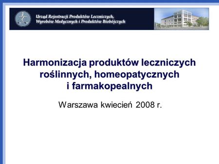 Harmonizacja produktów leczniczych roślinnych, homeopatycznych i farmakopealnych Warszawa kwiecień 2008 r. 1.