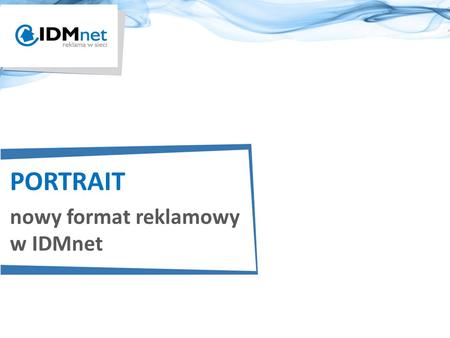PORTRAIT nowy format reklamowy w IDMnet. Portrait to stała forma reklamowa dająca wielkie możliwości kreacji. Duży wybór elementów przekazu reklamowego.