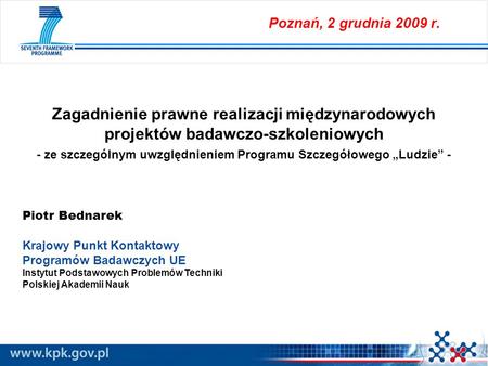 Poznań, 2 grudnia 2009 r. Zagadnienie prawne realizacji międzynarodowych projektów badawczo-szkoleniowych - ze szczególnym uwzględnieniem Programu Szczegółowego.
