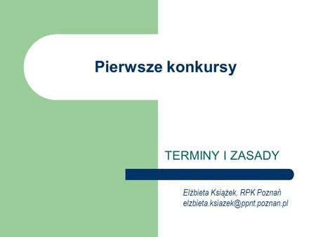 Pierwsze konkursy TERMINY I ZASADY Elżbieta Książek, RPK Poznań